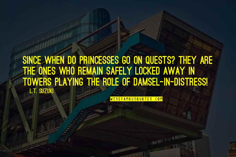 Princesses In Towers Quotes By L.T. Suzuki: Since when do princesses go on quests? They Princesses In Towers Quotes By L.T. Suzuki: Since when do princesses go on quests? They