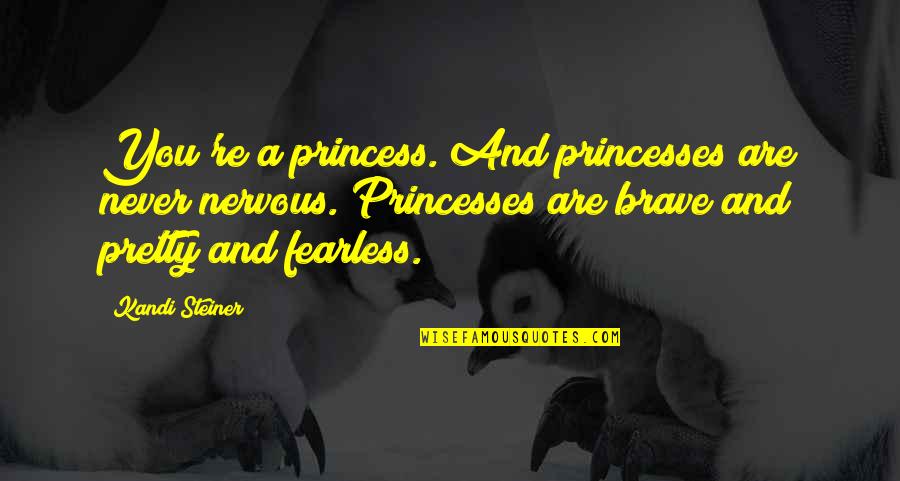 Princesses Inspirational Quotes By Kandi Steiner: You're a princess. And princesses are never nervous.