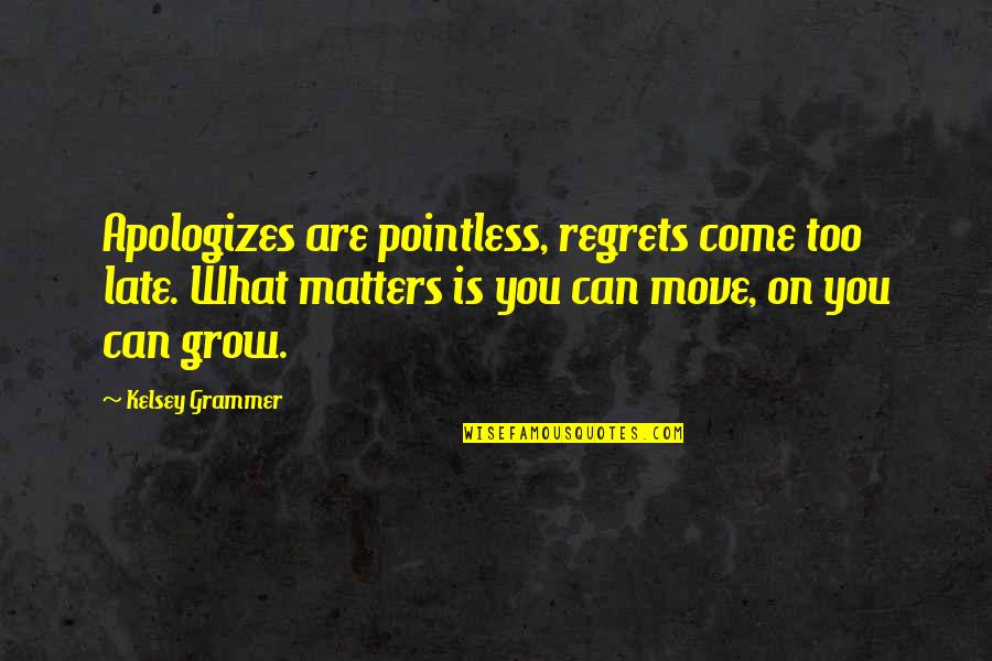 Princesses Inspirational Quotes By Kelsey Grammer: Apologizes are pointless, regrets come too late. What