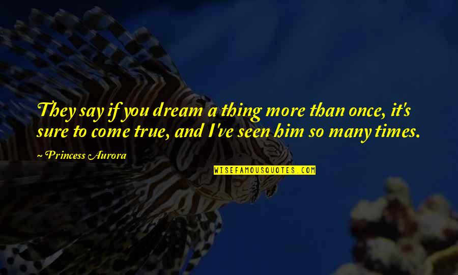 Princess's Quotes By Princess Aurora: They say if you dream a thing more