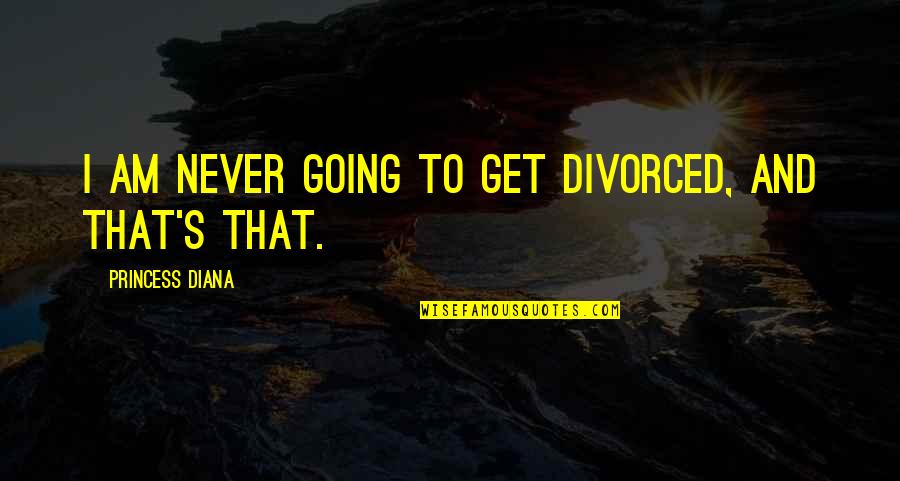 Princess's Quotes By Princess Diana: I am never going to get divorced, and