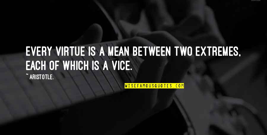Princeton Battle Quotes By Aristotle.: Every virtue is a mean between two extremes,