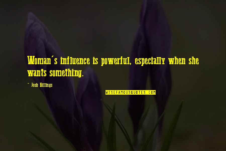 Princeton Mb Quotes By Josh Billings: Woman's influence is powerful, especially when she wants