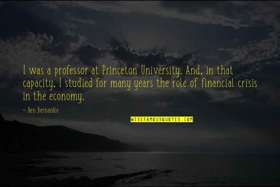 Princeton University Quotes By Ben Bernanke: I was a professor at Princeton University. And, Princeton University Quotes By Ben Bernanke: I was a professor at Princeton University. And,