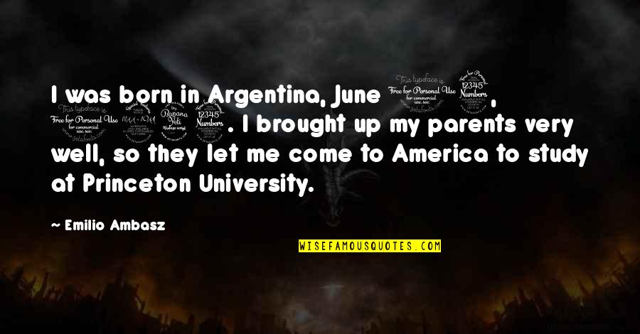 Princeton University Quotes By Emilio Ambasz: I was born in Argentina, June 13, 1943.