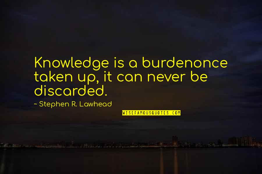 Princetonian Park Quotes By Stephen R. Lawhead: Knowledge is a burdenonce taken up, it can Princetonian Park Quotes By Stephen R. Lawhead: Knowledge is a burdenonce taken up, it can