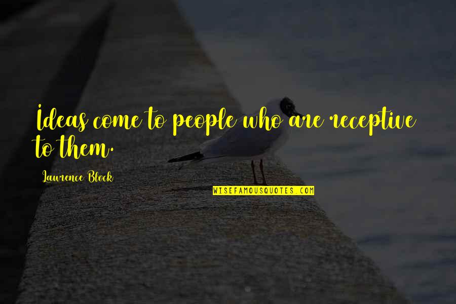 Princeza Jelisaveta Quotes By Lawrence Block: Ideas come to people who are receptive to Princeza Jelisaveta Quotes By Lawrence Block: Ideas come to people who are receptive to
