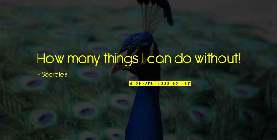 Princeza Jelisaveta Quotes By Socrates: How many things I can do without! Princeza Jelisaveta Quotes By Socrates: How many things I can do without!