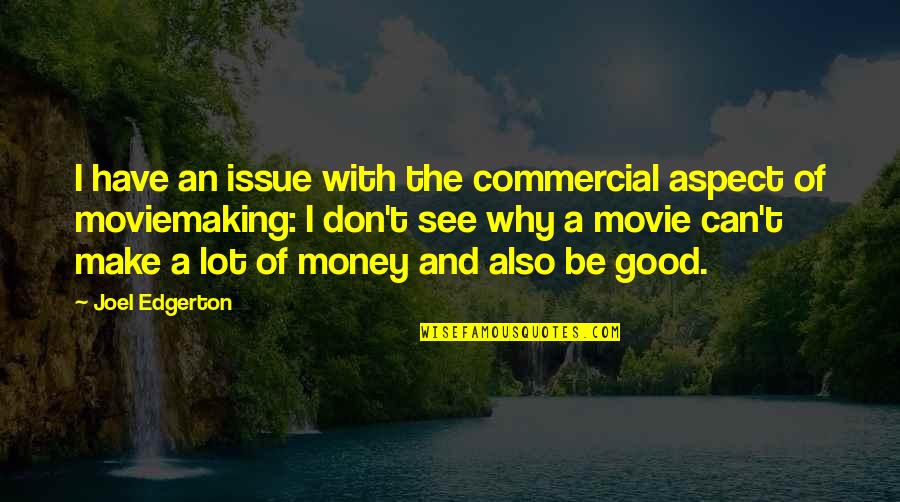 Princi Quotes By Joel Edgerton: I have an issue with the commercial aspect Princi Quotes By Joel Edgerton: I have an issue with the commercial aspect