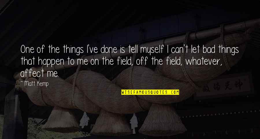 Principado De Asturias Quotes By Matt Kemp: One of the things I've done is tell