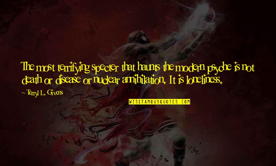 Principado De Asturias Quotes By Terryl L. Givens: The most terrifying specter that haunts the modern