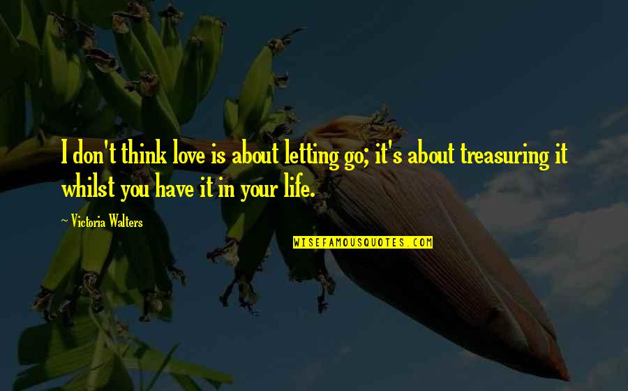 Principado De Asturias Quotes By Victoria Walters: I don't think love is about letting go;