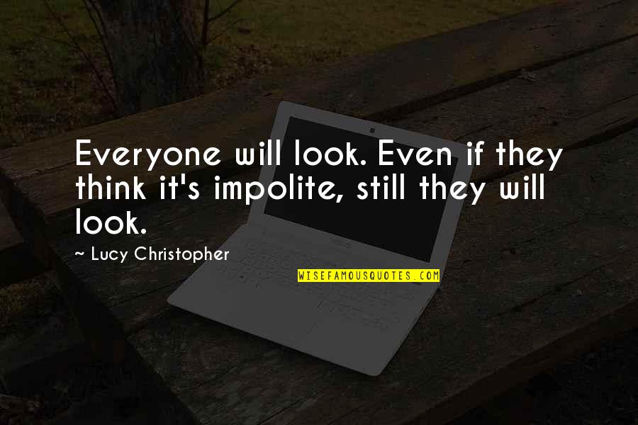 Principal Afore Quotes By Lucy Christopher: Everyone will look. Even if they think it's