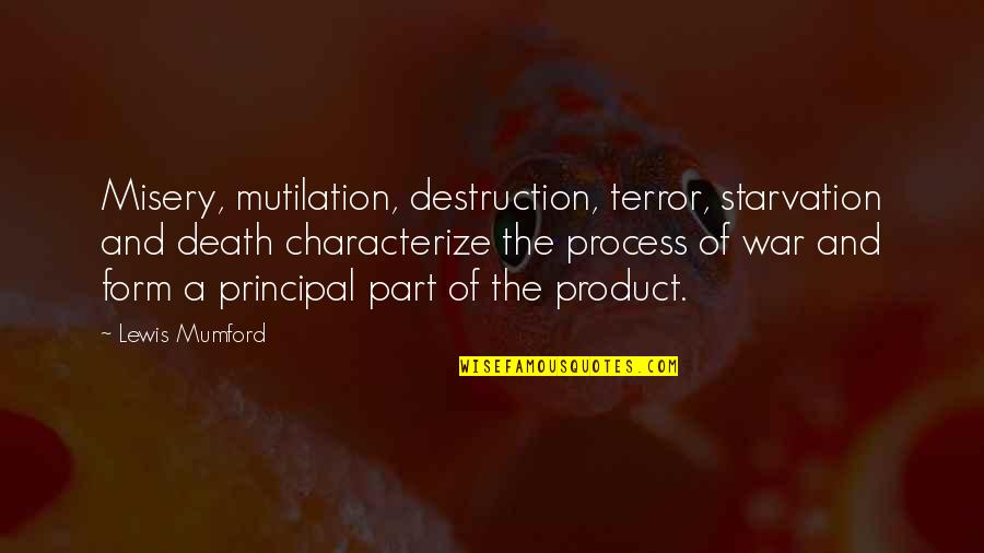 Principal Death Quotes By Lewis Mumford: Misery, mutilation, destruction, terror, starvation and death characterize