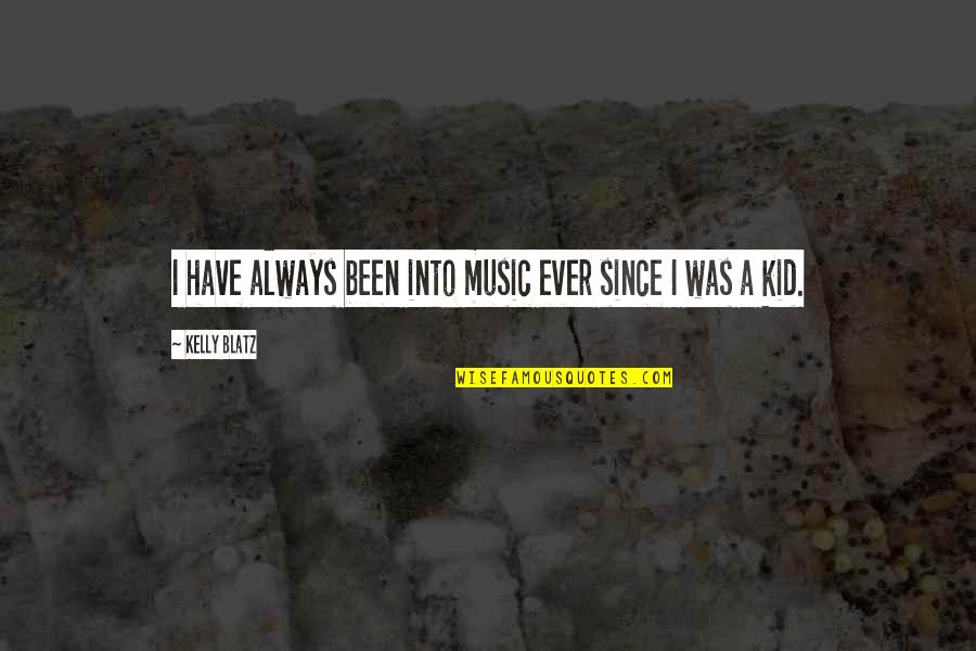 Principal Lewis American Dad Quotes By Kelly Blatz: I have always been into music ever since Principal Lewis American Dad Quotes By Kelly Blatz: I have always been into music ever since