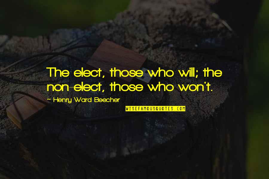 Principal Life Quote Quotes By Henry Ward Beecher: The elect, those who will; the non-elect, those Principal Life Quote Quotes By Henry Ward Beecher: The elect, those who will; the non-elect, those