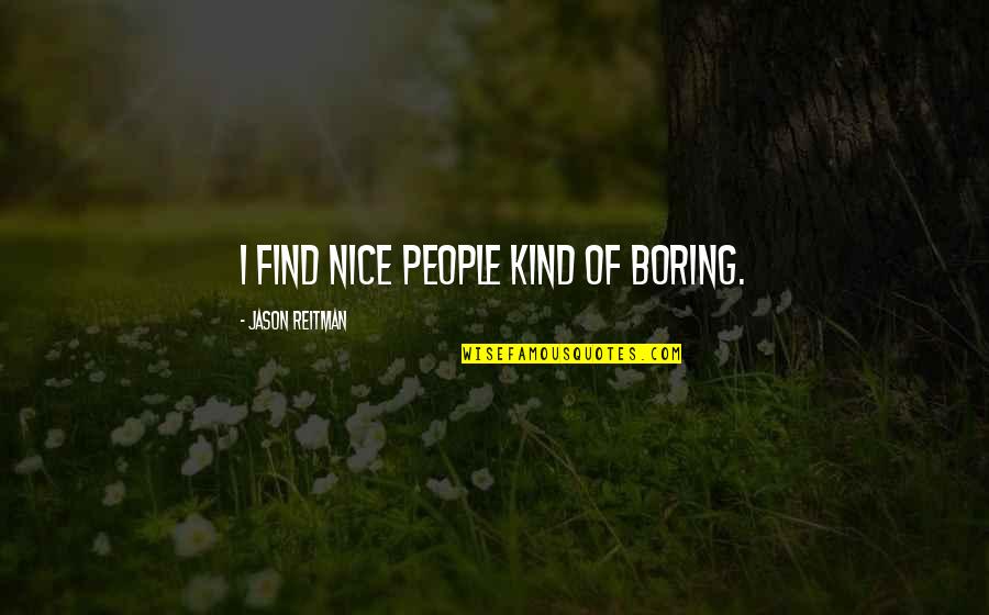 Principal Life Quote Quotes By Jason Reitman: I find nice people kind of boring. Principal Life Quote Quotes By Jason Reitman: I find nice people kind of boring.