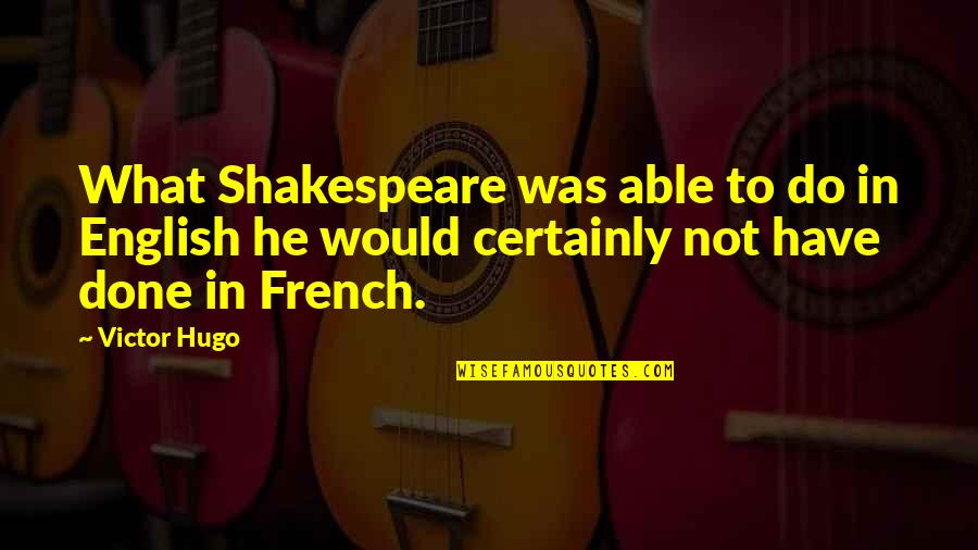 Principal Of College Quotes By Victor Hugo: What Shakespeare was able to do in English