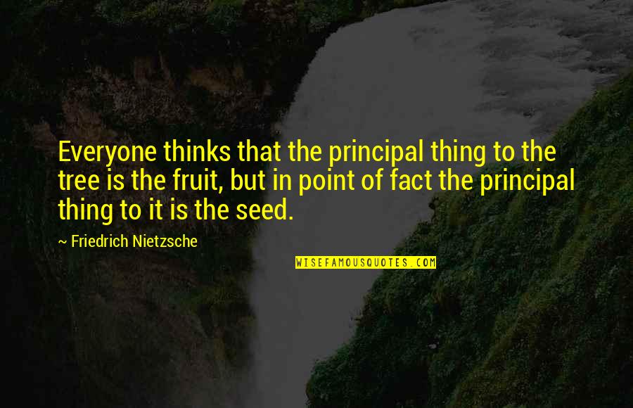 Principal Quotes By Friedrich Nietzsche: Everyone thinks that the principal thing to the