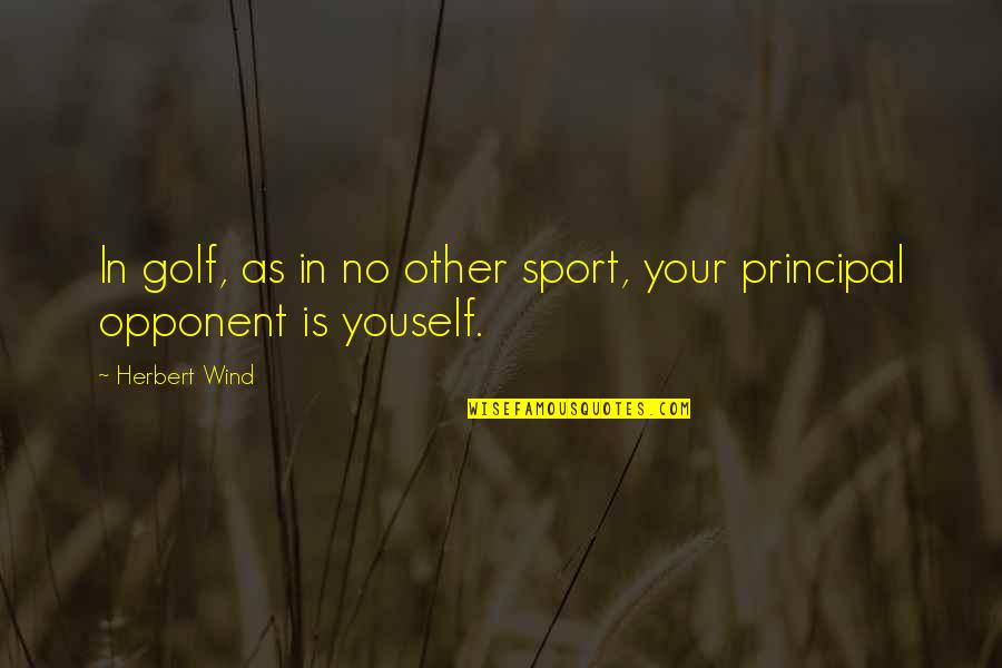 Principal Quotes By Herbert Wind: In golf, as in no other sport, your