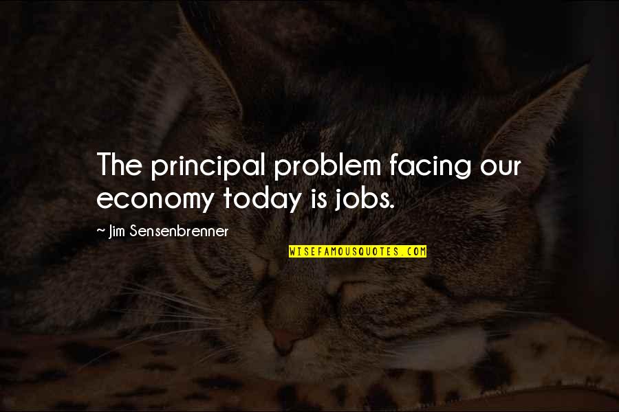 Principal Quotes By Jim Sensenbrenner: The principal problem facing our economy today is