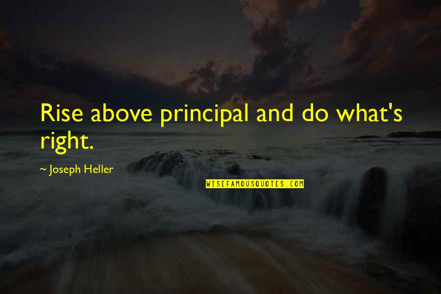 Principal Quotes By Joseph Heller: Rise above principal and do what's right.