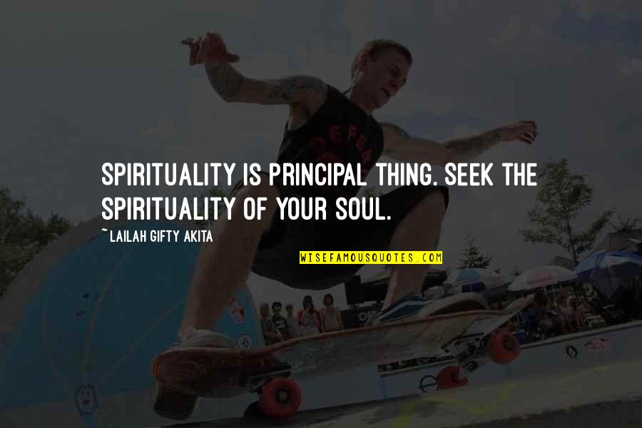 Principal Quotes By Lailah Gifty Akita: Spirituality is principal thing. Seek the spirituality of