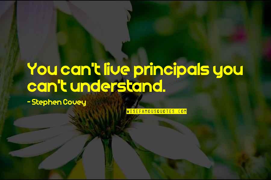 Principal Quotes By Stephen Covey: You can't live principals you can't understand.