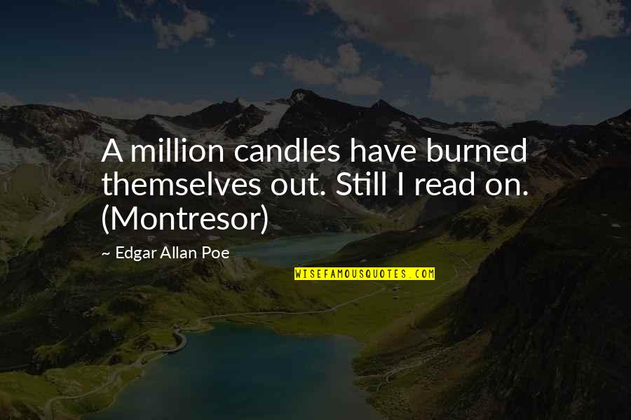 Principal Sir Quotes By Edgar Allan Poe: A million candles have burned themselves out. Still