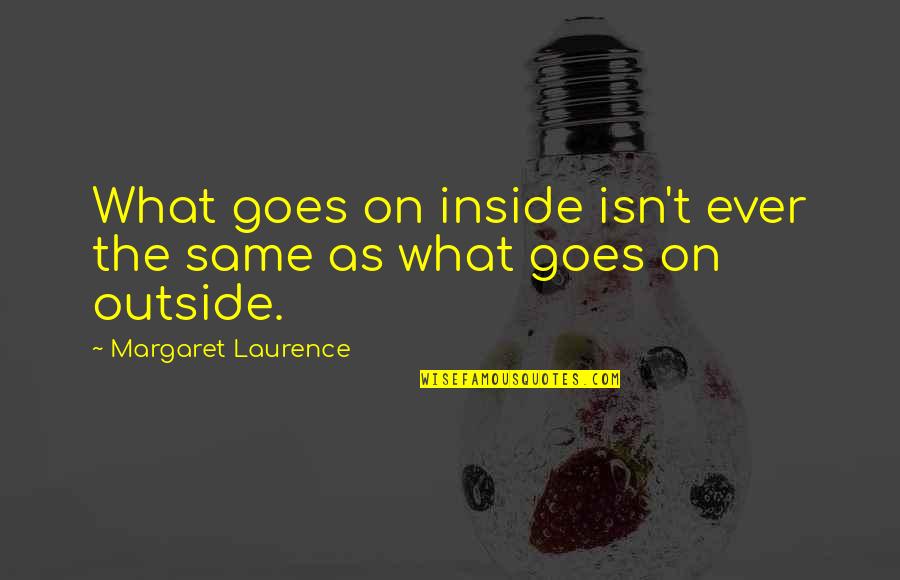 Principal Sir Quotes By Margaret Laurence: What goes on inside isn't ever the same