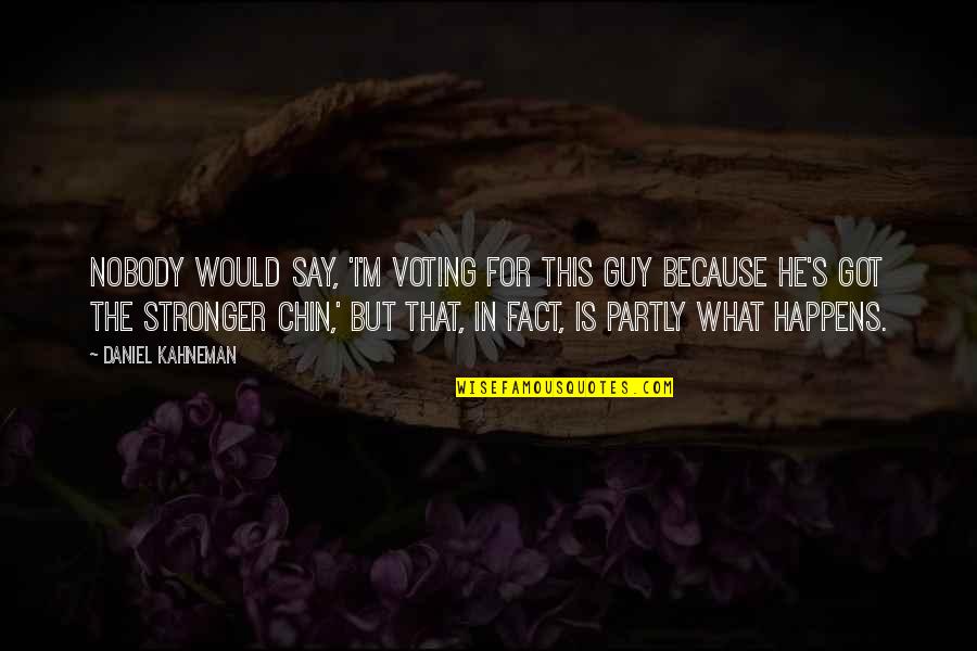 Principalement Synonymes Quotes By Daniel Kahneman: Nobody would say, 'I'm voting for this guy Principalement Synonymes Quotes By Daniel Kahneman: Nobody would say, 'I'm voting for this guy