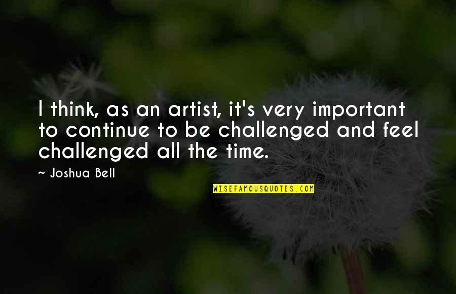 Principales Rios Quotes By Joshua Bell: I think, as an artist, it's very important Principales Rios Quotes By Joshua Bell: I think, as an artist, it's very important