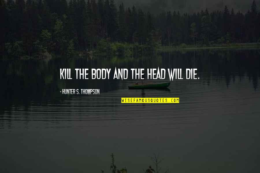 Principally Prints Quotes By Hunter S. Thompson: Kill the body and the head will die.