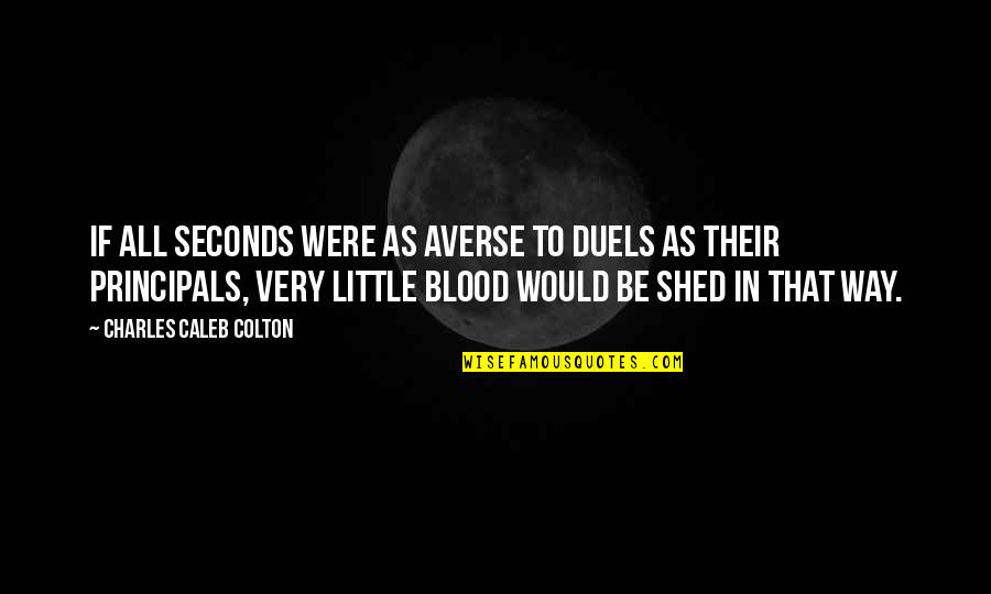 Principals Quotes By Charles Caleb Colton: If all seconds were as averse to duels