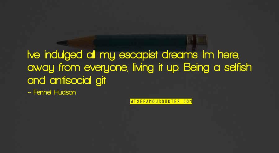 Principaux Auteurs Quotes By Fennel Hudson: I've indulged all my escapist dreams. I'm here,