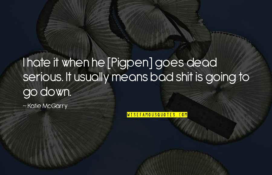 Principezinho Origami Quotes By Katie McGarry: I hate it when he [Pigpen] goes dead