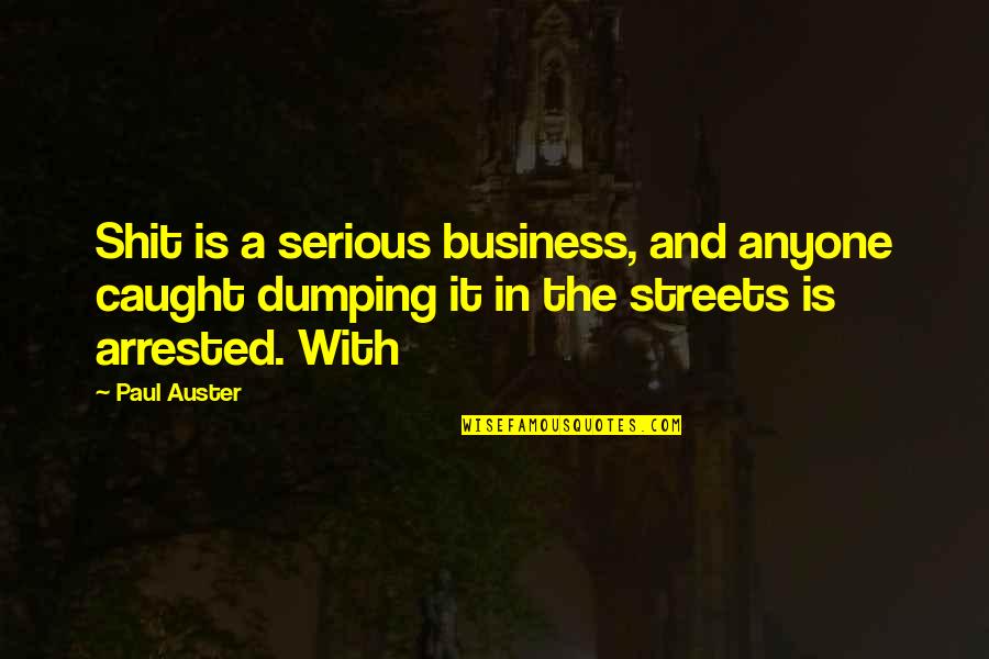 Principia Ethica Quotes By Paul Auster: Shit is a serious business, and anyone caught Principia Ethica Quotes By Paul Auster: Shit is a serious business, and anyone caught