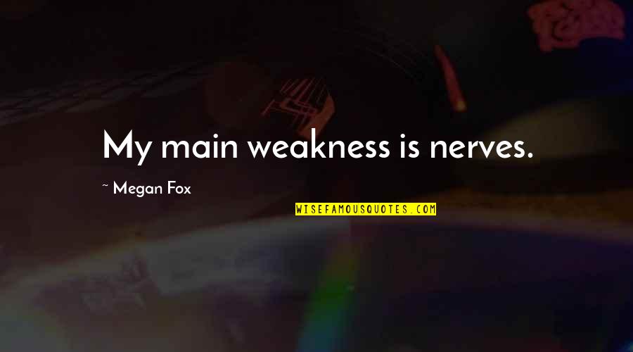 Principiantes Skate Quotes By Megan Fox: My main weakness is nerves. Principiantes Skate Quotes By Megan Fox: My main weakness is nerves.