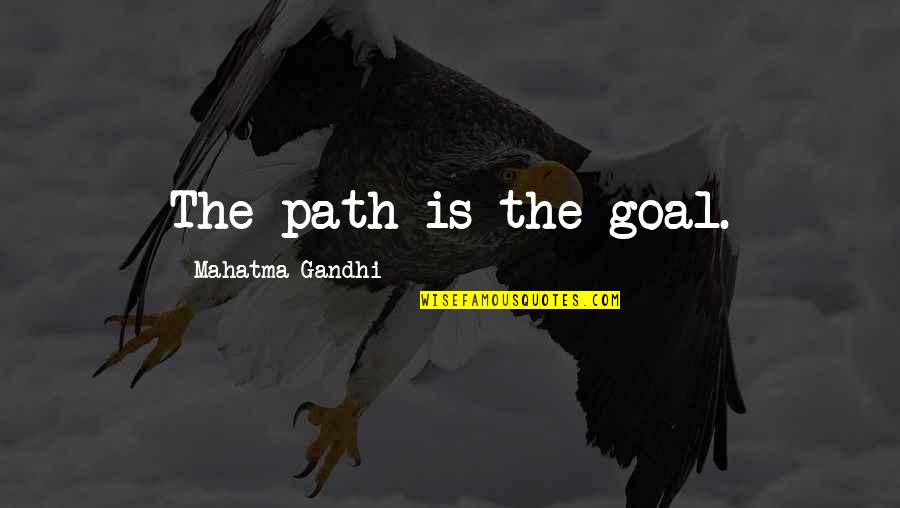 Principii Quotes By Mahatma Gandhi: The path is the goal.