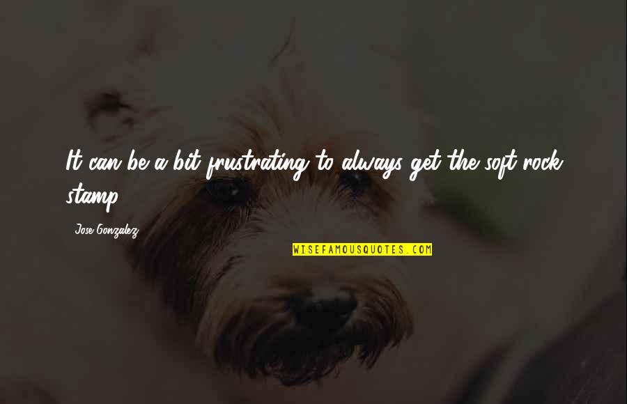 Principiile Contabile Quotes By Jose Gonzalez: It can be a bit frustrating to always
