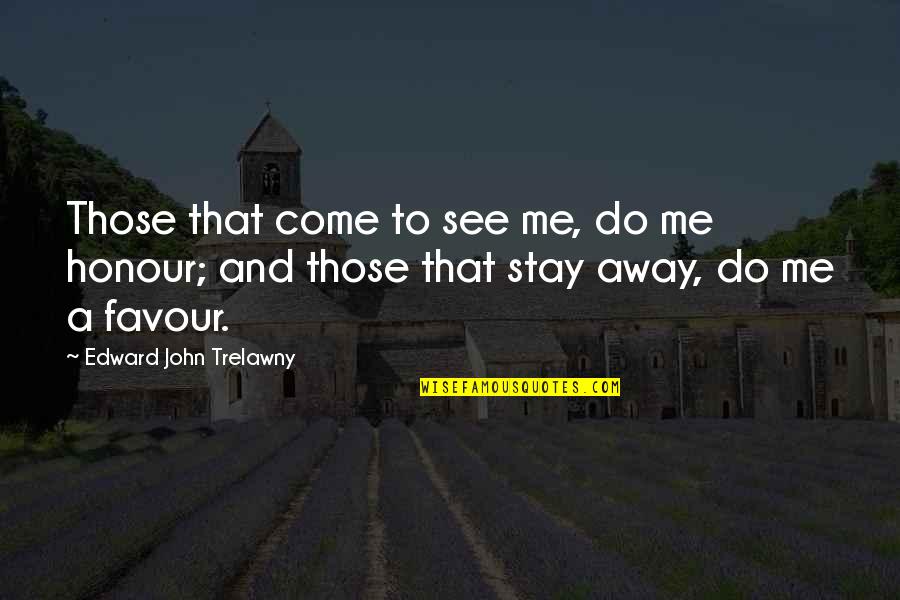 Principio De Pareto Quotes By Edward John Trelawny: Those that come to see me, do me Principio De Pareto Quotes By Edward John Trelawny: Those that come to see me, do me