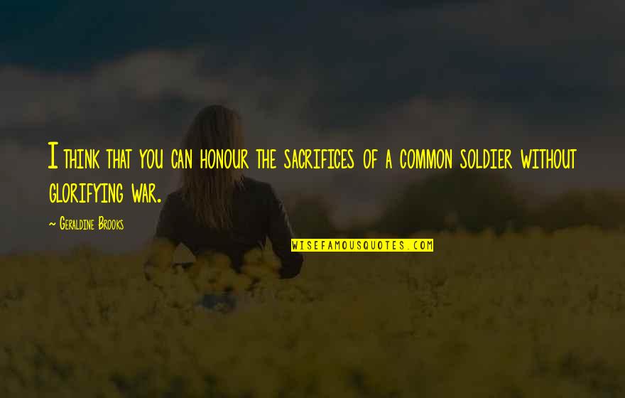 Principio De Pareto Quotes By Geraldine Brooks: I think that you can honour the sacrifices Principio De Pareto Quotes By Geraldine Brooks: I think that you can honour the sacrifices