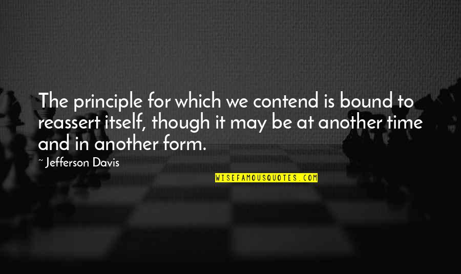 Principle Is Not Bound Quotes By Jefferson Davis: The principle for which we contend is bound