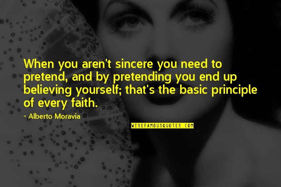 Principle Of Belief Quotes By Alberto Moravia: When you aren't sincere you need to pretend,