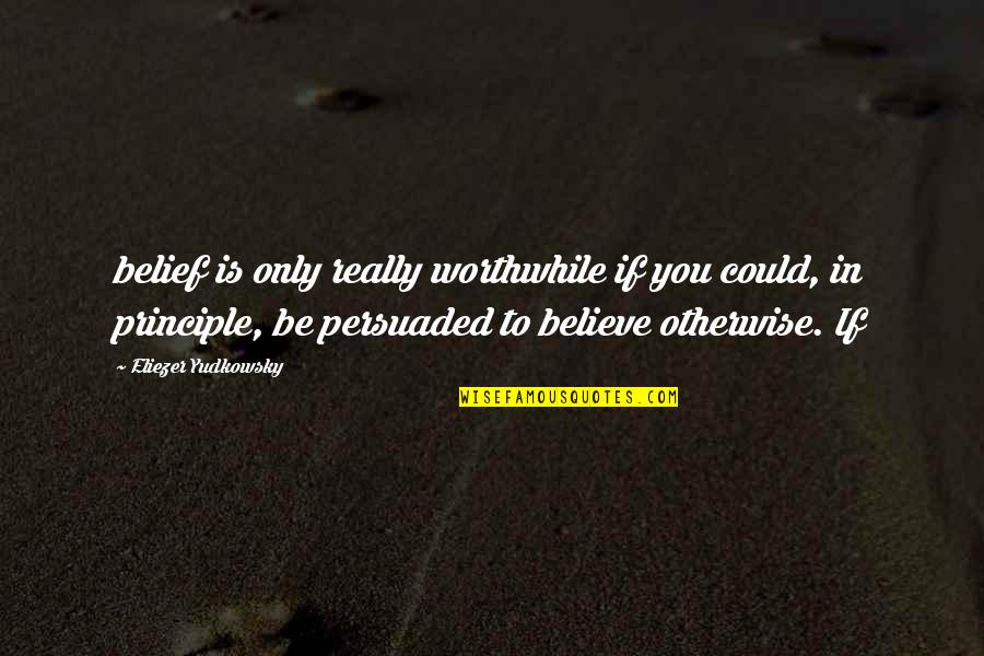 Principle Of Belief Quotes By Eliezer Yudkowsky: belief is only really worthwhile if you could,