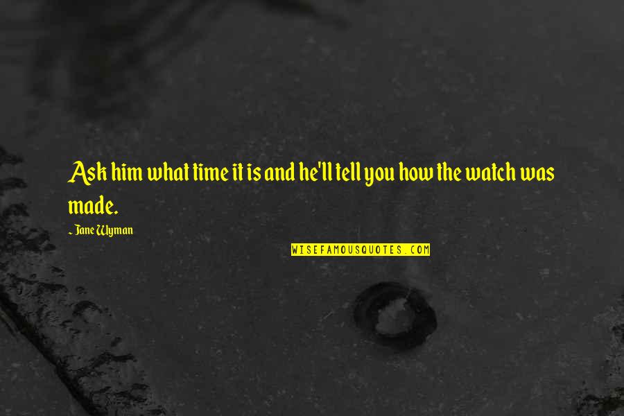 Principle Of Belief Quotes By Jane Wyman: Ask him what time it is and he'll