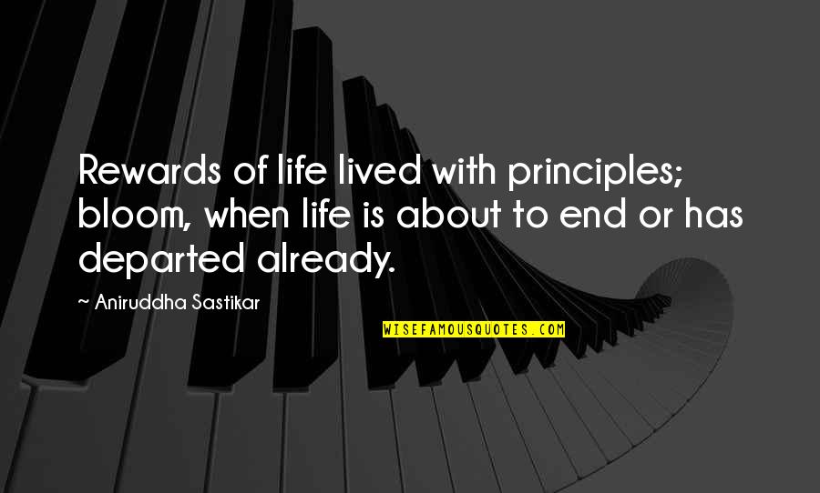 Principle Of Life Quotes By Aniruddha Sastikar: Rewards of life lived with principles; bloom, when