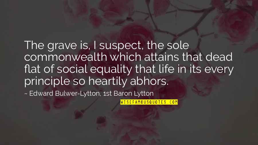 Principle Of Life Quotes By Edward Bulwer-Lytton, 1st Baron Lytton: The grave is, I suspect, the sole commonwealth