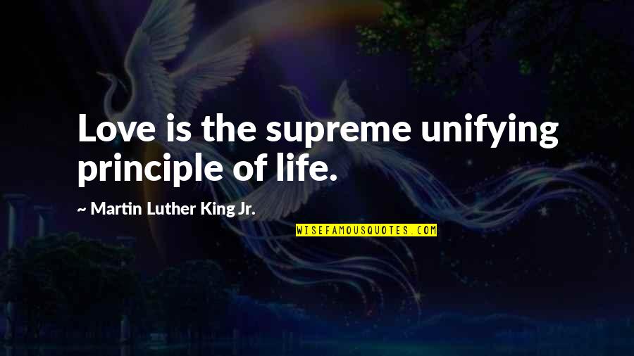 Principle Of Life Quotes By Martin Luther King Jr.: Love is the supreme unifying principle of life.
