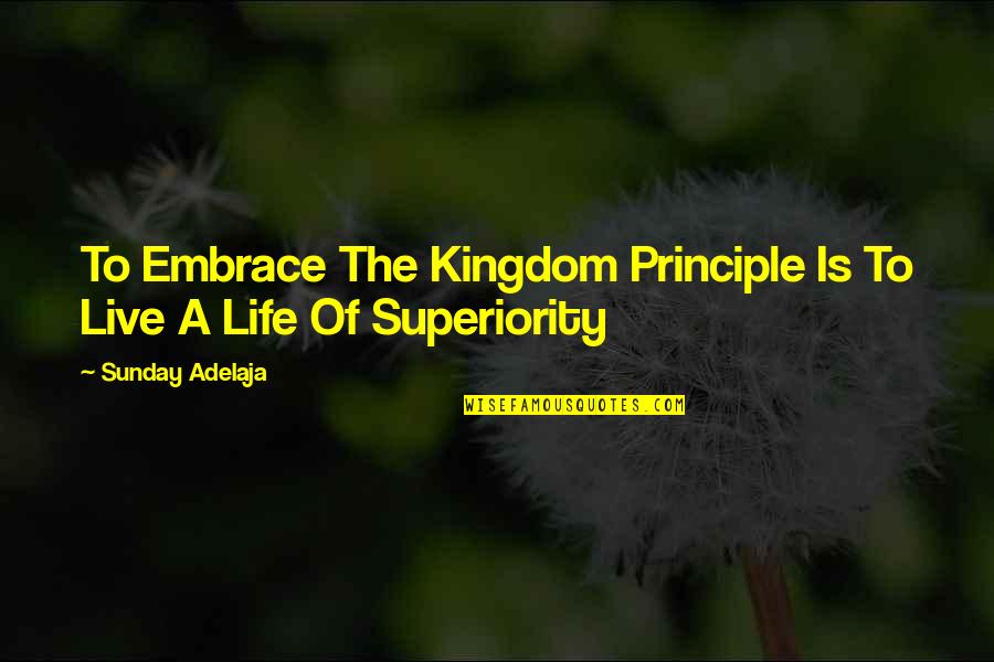 Principle Of Life Quotes By Sunday Adelaja: To Embrace The Kingdom Principle Is To Live